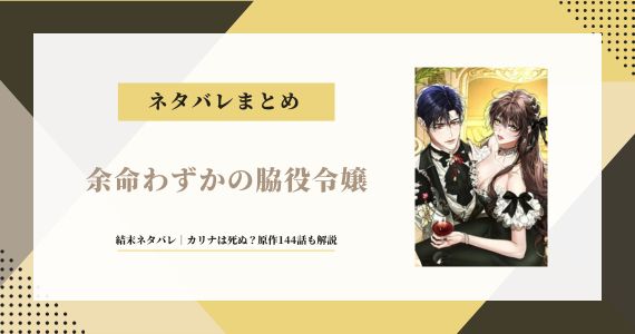 【余命わずかの脇役令嬢】結末ネタバレ｜カリナは死ぬ？原作小説144話も解説