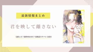 「君を映して離さない」完結した？最終回はまだ？最新話ネタバレと結末予想