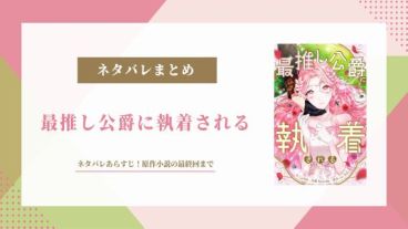 最推し公爵に執着される　ネタバレ