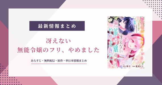 『冴えない無能令嬢のフリ、やめました』ネタバレ！無料で読めるサイト＆原作・単行本情報まとめ