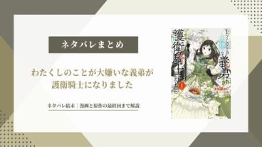 【わたくしのことが大嫌いな義弟が護衛騎士になりました】ネタバレ結末｜原作の最終回まで解説
