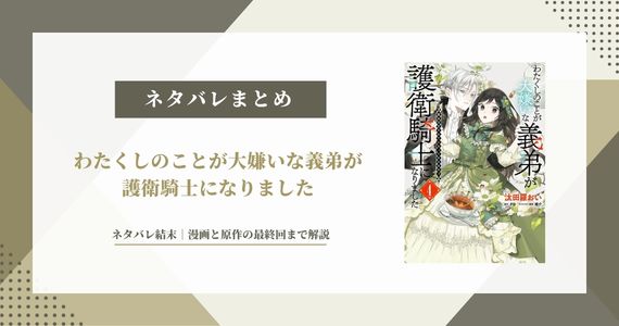 【わたくしのことが大嫌いな義弟が護衛騎士になりました】ネタバレ結末｜原作の最終回まで解説