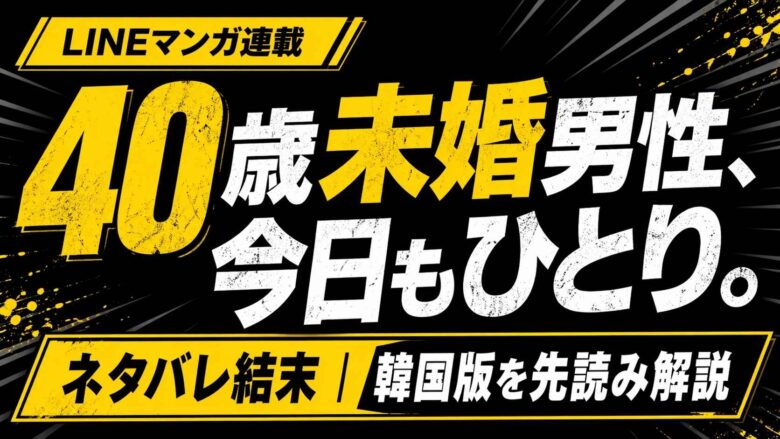 LINEマンガ連載の広告バナー。40歳未婚男性が今日もひとりであることを伝えるポスター。注釈としてネタバレ結末の解説と韓国版先読みの告知付き。