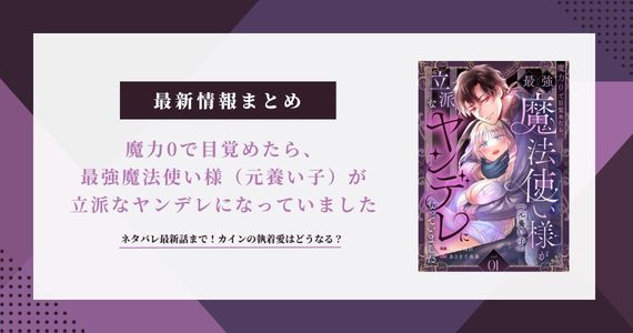 【魔力0で目覚めたら、最強魔法使い様】ネタバレ！カインの執着愛はどうなる？