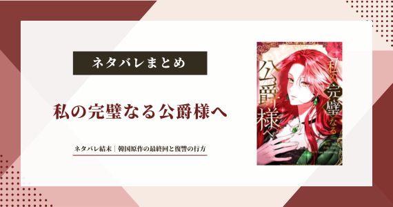 【私の完璧なる公爵様へ】ネタバレ結末｜韓国原作の最終回と復讐の行方
