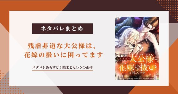 「残虐非道な大公様は、花嫁の扱いに困ってます」ネタバレ！結末とセレンの正体