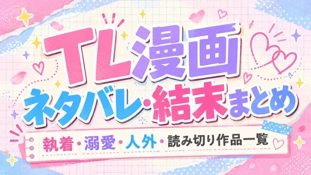 TL漫画ネタバレ・結末まとめ｜執着・溺愛・人外・読み切り作品一覧